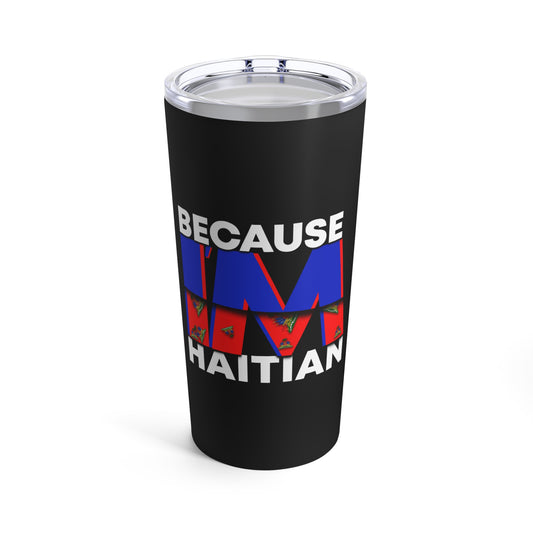 Because I'm Haitian Tumbler 20oz