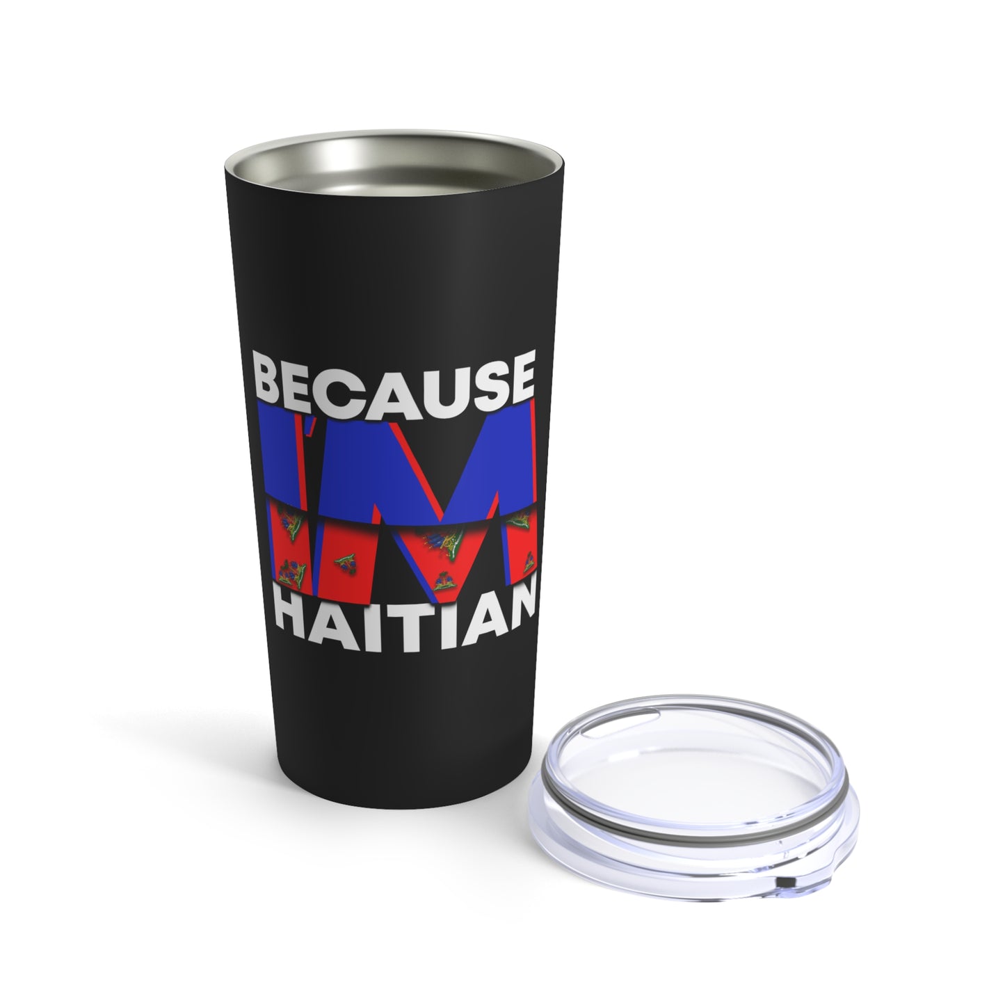 Because I'm Haitian Tumbler 20oz